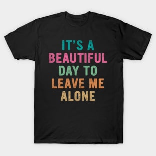 It's beautiful day to leave me alone T-Shirt